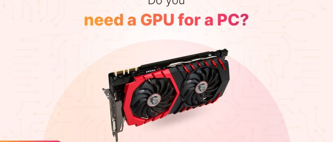 Do Yo Need a GPU for a PC
