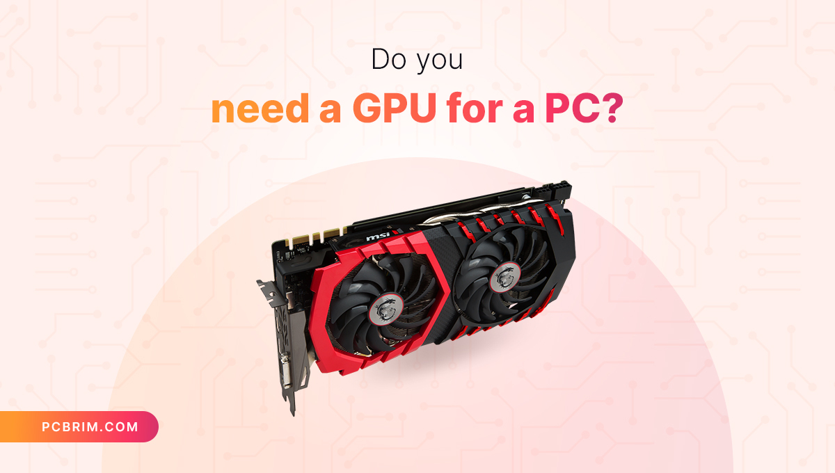 Do Yo Need a GPU for a PC