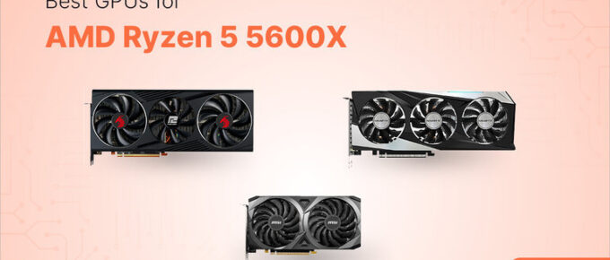 Best GPUs for AMD Ryzen 5 5600X