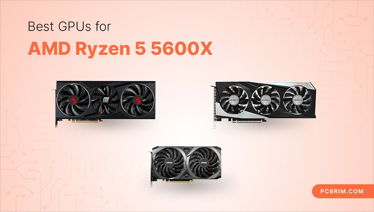 5 best GPUs to pair with AMD Ryzen 5 5600X